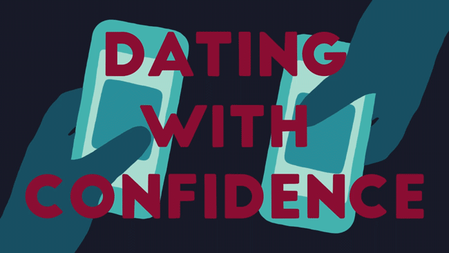 An animation of two hands, both holding phones and swiping as if on dating apps, with text over it reading Dating With Confidence